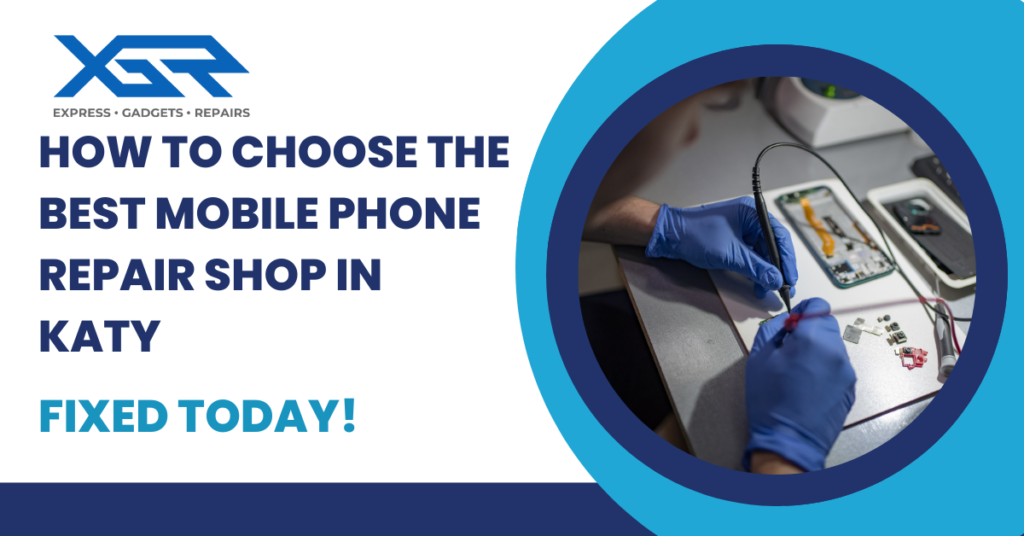 How to Choose the Best Mobile Phone Repair Shop in Katy